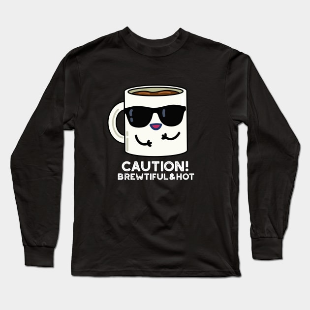 Caution Brewtiful And Hot Cute Coffee Pun Long Sleeve T-Shirt by punnybone